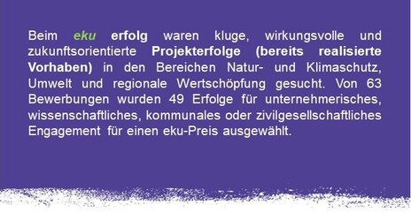 Bild mit Text Beim eku erfolg waren kluge, wirkungsvolle und zukunftsorientierte Projekterfolge (bereits realisierte Vorhaben) in den Bereichen Natur- und Klimaschutz, Umwelt und regionale Wertschöpfung gesucht. 